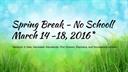 Spring Break - No School! March 14-18, 2016